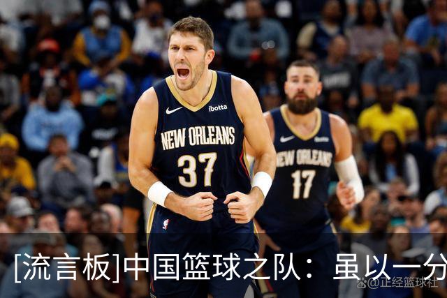 [流言板]中国篮球之队：虽以一分惜败，但悬念保持到了最后一刻